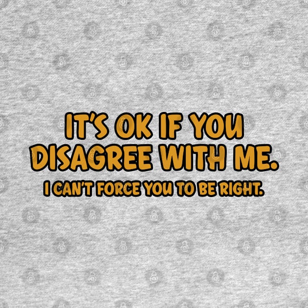 It's okay if you disagree with me by SnarkCentral